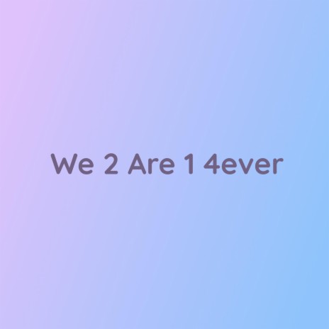 We 2 Are 1 4Ever | Boomplay Music