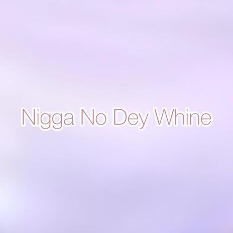 Nigga No Dey Whine | Boomplay Music