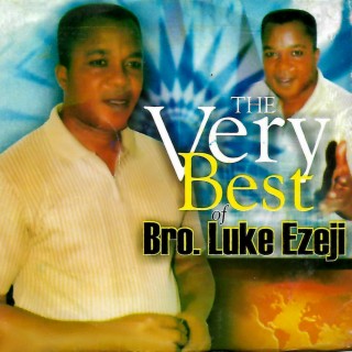 The Very Best Of Bro Luke Ezeji
