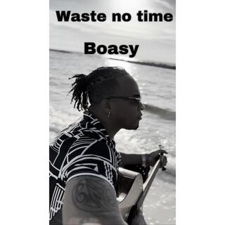 Waste no time