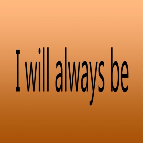 I Will Always Be | Boomplay Music