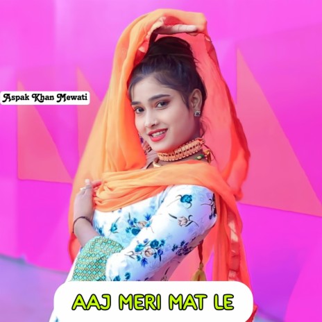 Aaj Meri Mat Le | Boomplay Music