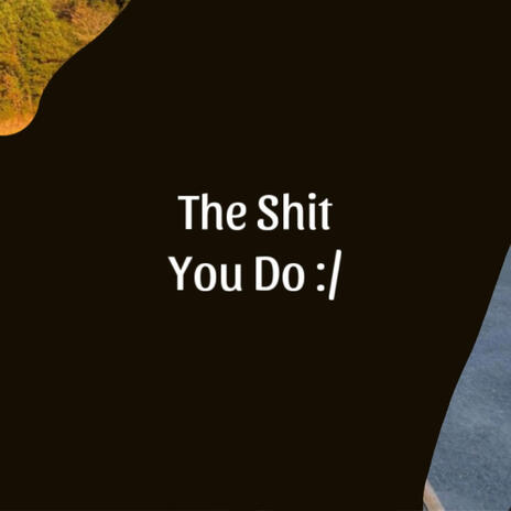 The Shit You Do | Boomplay Music