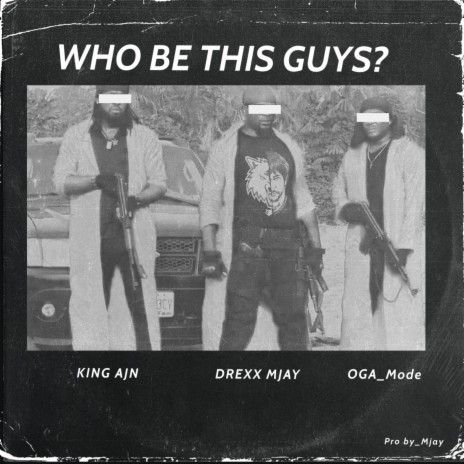 Who be this Guys? ft. King Ajn & OGA_Mode | Boomplay Music