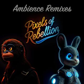 Pixels of Rebellion (Ambience Remixes)