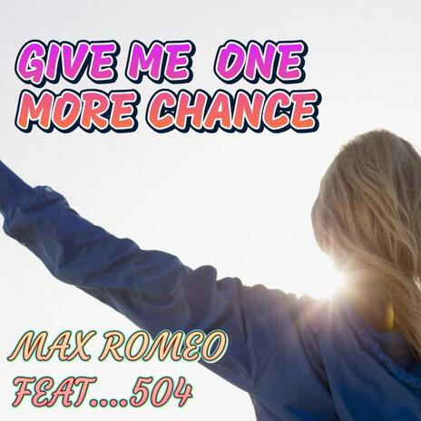 GIVE ME ONE MORE CHANCE (504 Remix) ft. 504 & MAX ROMEO | Boomplay Music