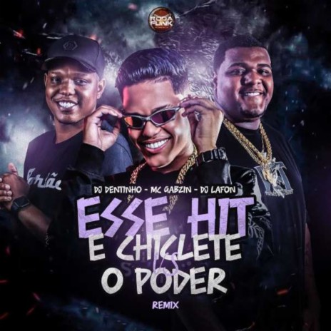 Esse Hit é Chiclete vs O Poder (Remix) ft. DJ Dentinho do Escadão & Mc Gabzin | Boomplay Music