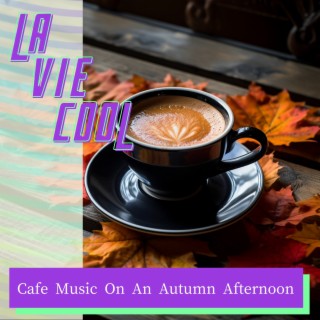 Cafe Music On An Autumn Afternoon