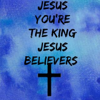 Jesus You're The King