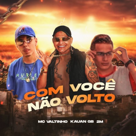 Com Você Não Volto ft. 2M & Mc Valtinho | Boomplay Music