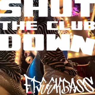 Shut The Club Down