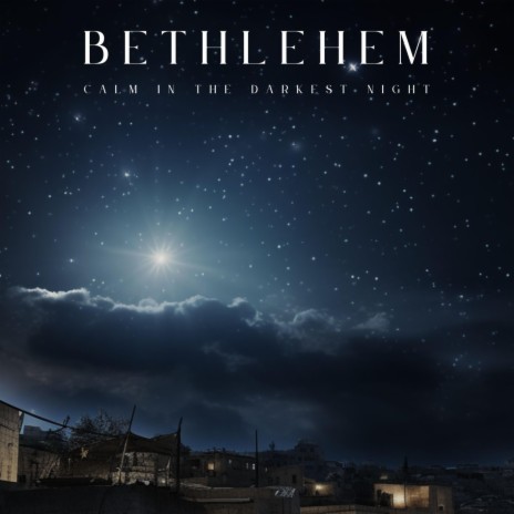 Bethlehem (Calm In The Darkest Night)