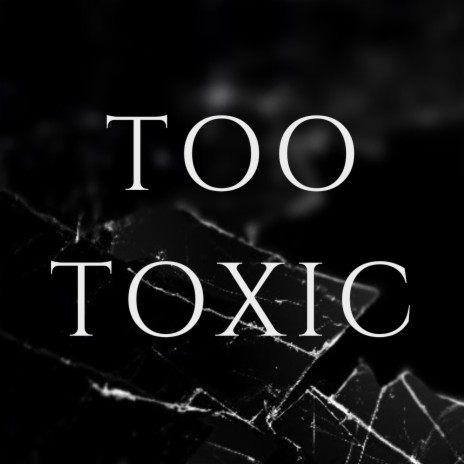 Too Toxic | Boomplay Music