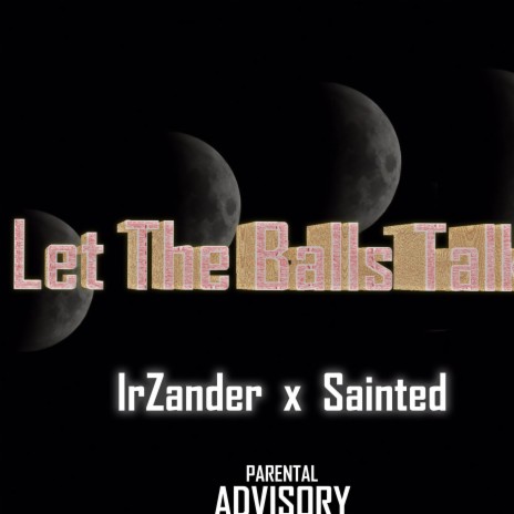 Let_The _Balls_Talk ft. Sainted | Boomplay Music