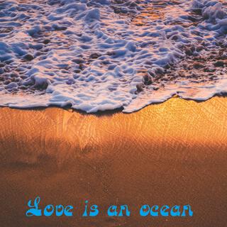 Love is an ocean