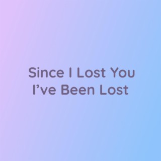 Since I Lost You I've Been Lost