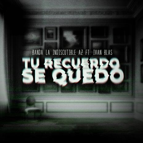 Tu Recuerdo Se Quedó ft. Banda La Indiscutible Az | Boomplay Music