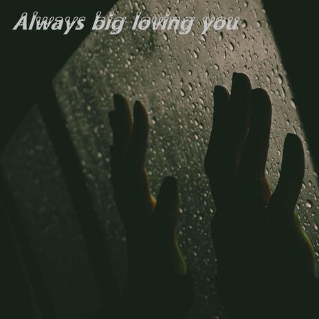 Always big loving you | Boomplay Music