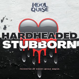 Hardheaded & Stubborn