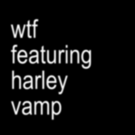 wtf ft. Harley vamp | Boomplay Music