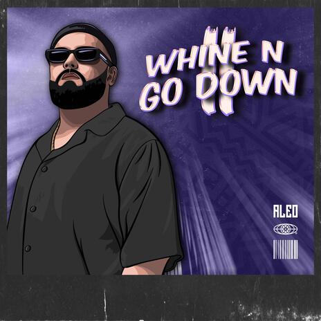 WHINE & GO DOWN 2 | Boomplay Music