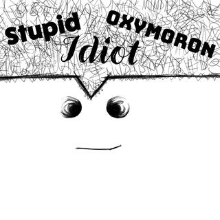 Stupid Idiot Oxymoron