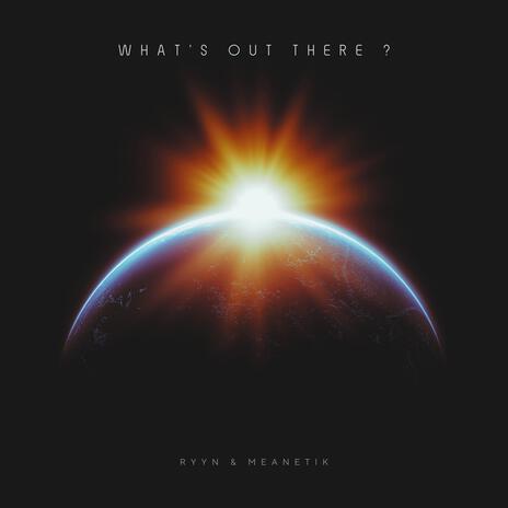 What's Out There ? ft. Ryyn | Boomplay Music