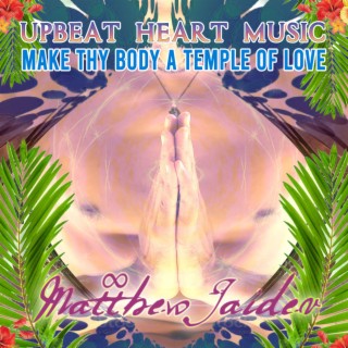 Upbeat Heart Music - Make Thy Body a Temple of Love