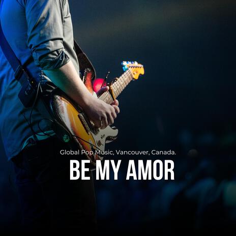 Be My Amor (Global Pop Music, Vancouver, Canada, Jame Official) | Boomplay Music