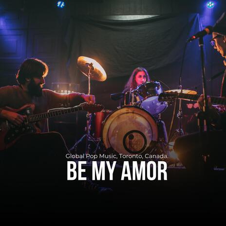 Be My Amor (Global Pop Music, Toronto,Canada, Lucas Official) | Boomplay Music