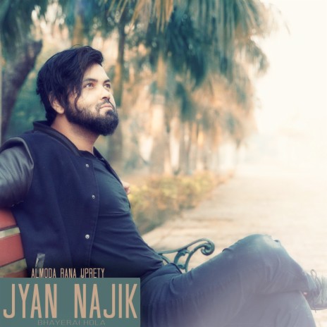 Jyan Najik (Bhayerai Hola) | Boomplay Music