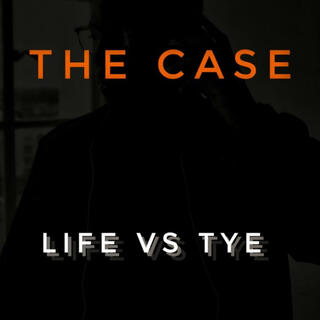 The Case: Life vs Tye