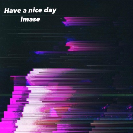 Have a nice day imase