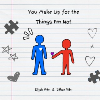 You Make Up for the Things I'm Not ft. Ethan Vito lyrics | Boomplay Music