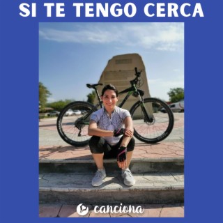 Si te tengo cerca