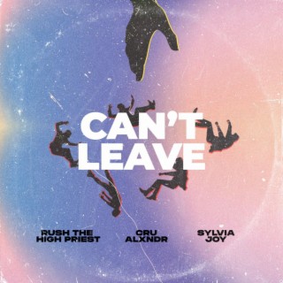 Can't Leave ft. Cru Alxndr & Slyvia Joy lyrics | Boomplay Music