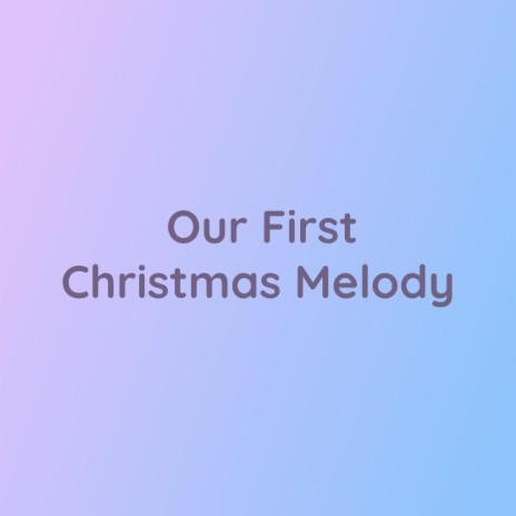 Our First Christmas Melody | Boomplay Music