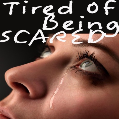 Tired of Being Scared | Boomplay Music