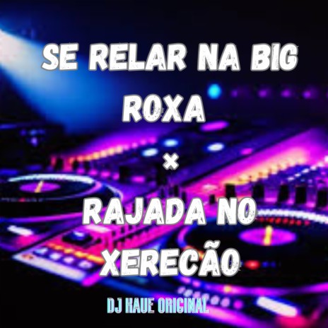 SE RELAR NA BIG ROXA × RAJADA NO XERECÃO ft. MC VN Cria | Boomplay Music