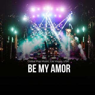 Be My Amor (Global Pop Music, Las Vegas, USA, Bill Official)