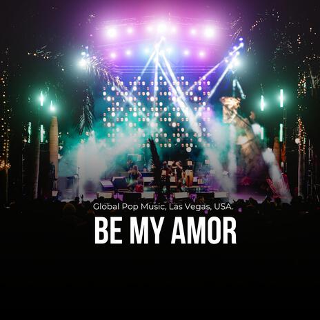 Be My Amor (Global Pop Music, Las Vegas, USA, Bill Official) | Boomplay Music