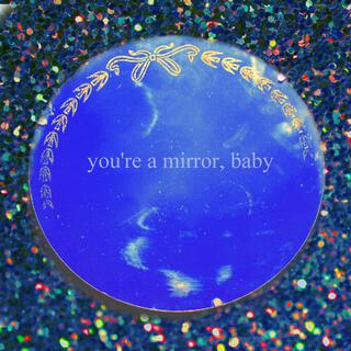 You're A Mirror Baby