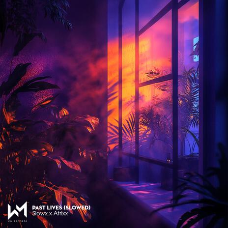 Past Lives (Slowed) ft. Atrixx | Boomplay Music