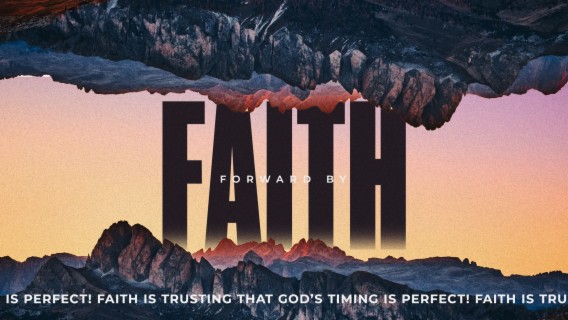 Forward by FAITH --- Faith is trusting that God’s timing is perfect! (Moses)