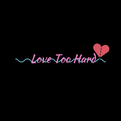 Love Too Hard | Boomplay Music