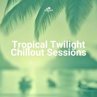 Tropical Twilight Chillout Sessions