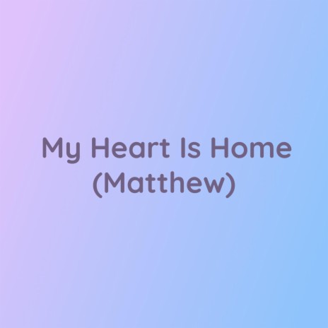 My Heart Is Home (Matthew)