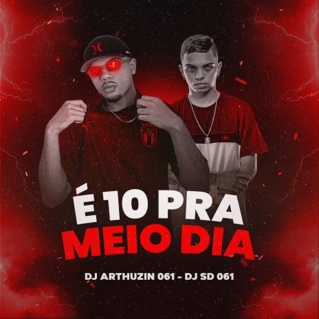 É 10 PRA MEIO DIA ft. DJ SD 061 | Boomplay Music