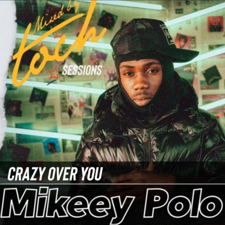 Mixed By Toch Sessions: Crazy Over You ft. Mikeey Polo | Boomplay Music