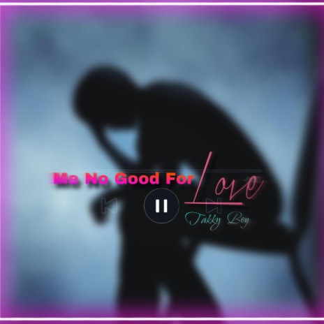Me No Good For Love ft. Takky Boy